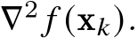  ∇2 𝑓 (x𝑘).