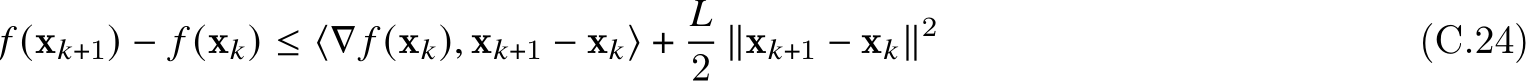𝑓 (x𝑘+1) − 𝑓 (x𝑘) ≤ ⟨∇ 𝑓 (x𝑘), x𝑘+1 − x𝑘⟩ + 𝐿2 ∥x𝑘+1 − x𝑘∥2 (C.24)