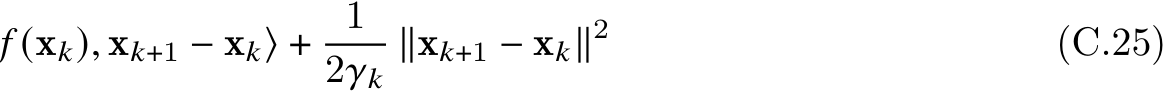  𝑓 (x𝑘), x𝑘+1 − x𝑘⟩ + 12𝛾𝑘∥x𝑘+1 − x𝑘∥2 (C.25)