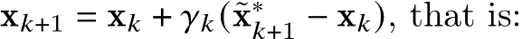  x𝑘+1 = x𝑘 + 𝛾𝑘(˜x∗𝑘+1 − x𝑘), that is: