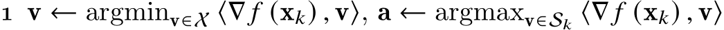 1 v ← argminv∈X ⟨∇ 𝑓 (x𝑘) , v⟩, a ← argmaxv∈S𝑘 ⟨∇ 𝑓 (x𝑘) , v⟩