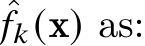 ˆ𝑓𝑘(x) as: