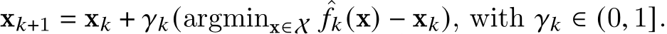  x𝑘+1 = x𝑘 + 𝛾𝑘(argminx∈X ˆ𝑓𝑘(x) − x𝑘), with 𝛾𝑘 ∈ (0, 1].