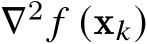 ∇2 𝑓 (x𝑘)