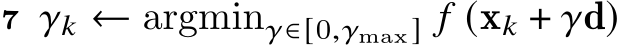 7 𝛾𝑘 ← argmin𝛾∈[0,𝛾max] 𝑓 (x𝑘 + 𝛾d)