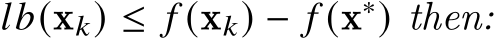  𝑙𝑏(x𝑘) ≤ 𝑓 (x𝑘) − 𝑓 (x∗) then: