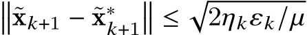 ��˜x𝑘+1 − ˜x∗𝑘+1�� ≤√︁2𝜂𝑘𝜀𝑘/𝜇