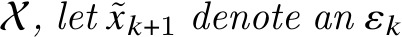  X, let ˜𝑥𝑘+1 denote an 𝜀𝑘