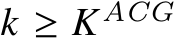  𝑘 ≥ 𝐾ACG 