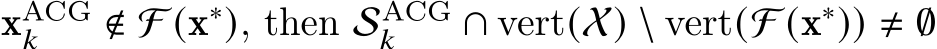 xACG𝑘 ∉ F (x∗), then SACG𝑘 ∩ vert(X) \ vert(F (x∗)) ≠ ∅