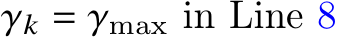  𝛾𝑘 = 𝛾max in Line 8