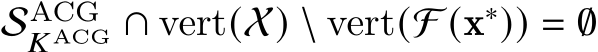  SACG𝐾ACG ∩ vert(X) \ vert(F (x∗)) = ∅