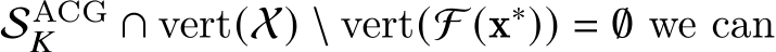  SACG𝐾 ∩ vert(X) \ vert(F (x∗)) = ∅ we can