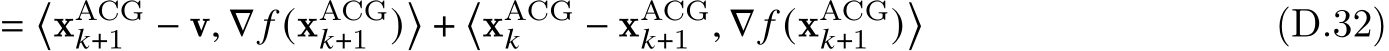 =�xACG𝑘+1 − v, ∇ 𝑓 (xACG𝑘+1 )�+�xACG𝑘 − xACG𝑘+1 , ∇ 𝑓 (xACG𝑘+1 )� (D.32)