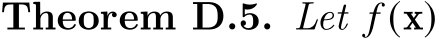 Theorem D.5. Let 𝑓 (x)