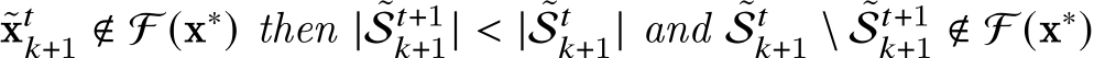 ˜x𝑡𝑘+1 ∉ F (x∗) then | ˜S𝑡+1𝑘+1| < | ˜S𝑡𝑘+1| and ˜S𝑡𝑘+1 \ ˜S𝑡+1𝑘+1 ∉ F (x∗)