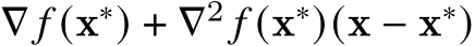  ∇ 𝑓 (x∗) + ∇2 𝑓 (x∗)(x − x∗)