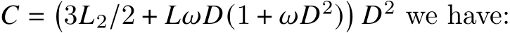  𝐶 = �3𝐿2/2 + 𝐿𝜔𝐷(1 + 𝜔𝐷2)� 𝐷2 we have: