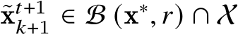  ˜x𝑡+1𝑘+1 ∈ B (x∗, 𝑟) ∩ X