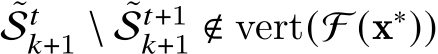  ˜S𝑡𝑘+1 \ ˜S𝑡+1𝑘+1 ∉ vert(F (x∗))