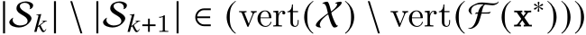 |S𝑘| \ |S𝑘+1| ∈ (vert(X) \ vert(F (x∗)))