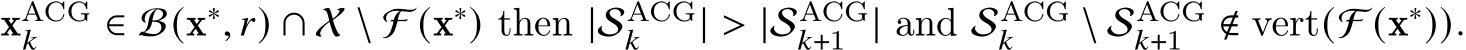  xACG𝑘 ∈ B(x∗, 𝑟) ∩ X \ F (x∗) then |SACG𝑘 | > |SACG𝑘+1 | and SACG𝑘 \ SACG𝑘+1 ∉ vert(F (x∗)).