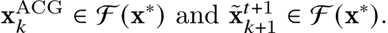 xACG𝑘 ∈ F (x∗) and ˜x𝑡+1𝑘+1 ∈ F (x∗).