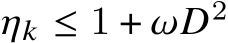  𝜂𝑘 ≤ 1 + 𝜔𝐷2