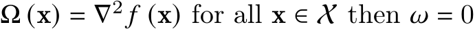  Ω (x) = ∇2 𝑓 (x) for all x ∈ X then 𝜔 = 0