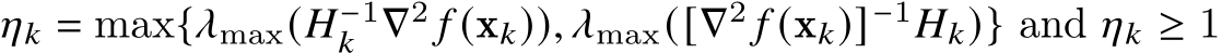  𝜂𝑘 = max{𝜆max(𝐻−1𝑘 ∇2 𝑓 (x𝑘)), 𝜆max([∇2 𝑓 (x𝑘)]−1𝐻𝑘)} and 𝜂𝑘 ≥ 1