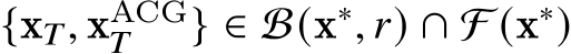  {x𝑇, xACG𝑇 } ∈ B(x∗, 𝑟) ∩ F (x∗)