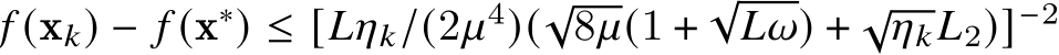  𝑓 (x𝑘) − 𝑓 (x∗) ≤ [𝐿𝜂𝑘/(2𝜇4)(√8𝜇(1 +√𝐿𝜔) + √𝜂𝑘𝐿2)]−2