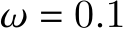  𝜔 = 0.1