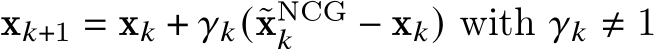  x𝑘+1 = x𝑘 + 𝛾𝑘(˜xNCG𝑘 − x𝑘) with 𝛾𝑘 ≠ 1