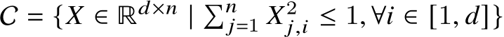  C = {𝑋 ∈ ℝ𝑑×𝑛 | �𝑛𝑗=1 𝑋2𝑗,𝑖 ≤ 1, ∀𝑖 ∈ [1, 𝑑]}