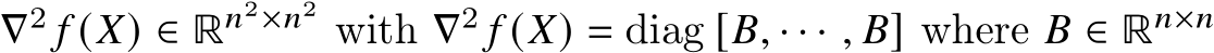  ∇2 𝑓 (𝑋) ∈ ℝ𝑛2×𝑛2 with ∇2 𝑓 (𝑋) = diag [𝐵, · · · , 𝐵] where 𝐵 ∈ ℝ𝑛×𝑛 