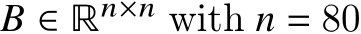  𝐵 ∈ ℝ𝑛×𝑛 with 𝑛 = 80