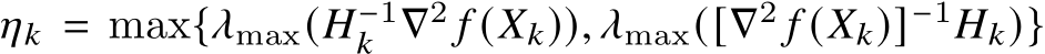  𝜂𝑘 = max{𝜆max(𝐻−1𝑘 ∇2 𝑓 (𝑋𝑘)), 𝜆max([∇2 𝑓 (𝑋𝑘)]−1𝐻𝑘)}