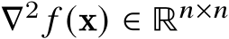  ∇2 𝑓 (x) ∈ ℝ𝑛×𝑛 