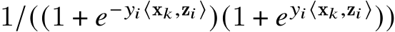  1/((1 + 𝑒−𝑦𝑖⟨x𝑘,z𝑖⟩)(1 + 𝑒𝑦𝑖⟨x𝑘,z𝑖⟩))