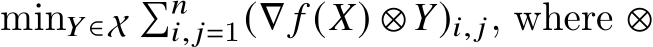  min𝑌 ∈X�𝑛𝑖, 𝑗=1(∇ 𝑓 (𝑋) ⊗ 𝑌)𝑖, 𝑗, where ⊗