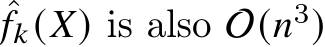 ˆ𝑓𝑘(𝑋) is also O(𝑛3)