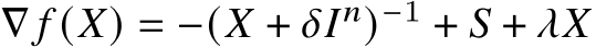  ∇ 𝑓 (𝑋) = −(𝑋 + 𝛿𝐼𝑛)−1 + 𝑆 + 𝜆𝑋