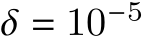  𝛿 = 10−5