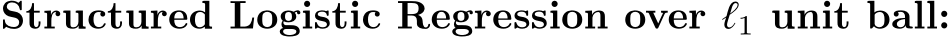  Structured Logistic Regression over ℓ1 unit ball: