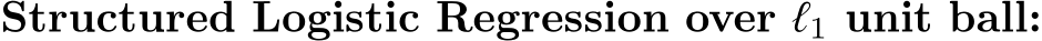  Structured Logistic Regression over ℓ1 unit ball: