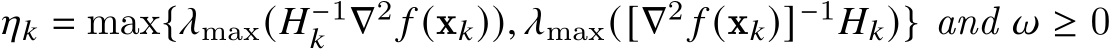  𝜂𝑘 = max{𝜆max(𝐻−1𝑘 ∇2 𝑓 (x𝑘)), 𝜆max([∇2 𝑓 (x𝑘)]−1𝐻𝑘)} and 𝜔 ≥ 0