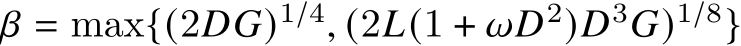  𝛽 = max{(2𝐷𝐺)1/4, (2𝐿(1 + 𝜔𝐷2)𝐷3𝐺)1/8}