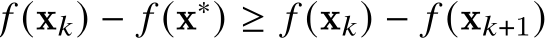  𝑓 (x𝑘) − 𝑓 (x∗) ≥ 𝑓 (x𝑘) − 𝑓 (x𝑘+1)