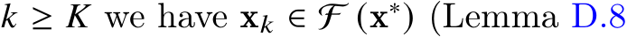  𝑘 ≥ 𝐾 we have x𝑘 ∈ F (x∗) (Lemma D.8